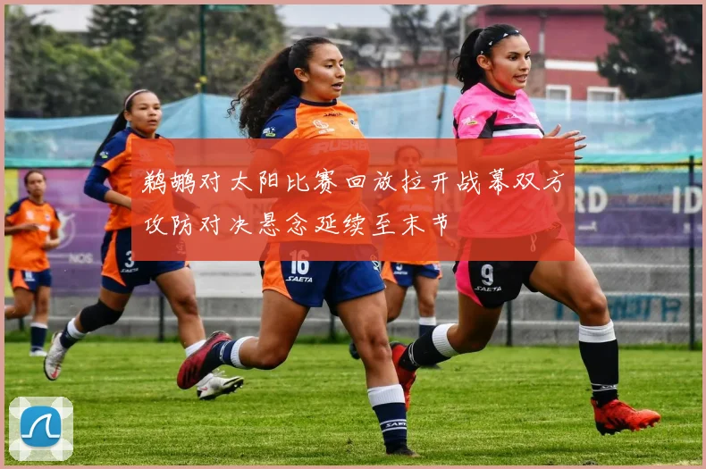 鹈鹕对太阳比赛回放拉开战幕双方攻防对决悬念延续至末节