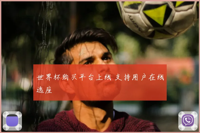 世界杯购买平台上线 支持用户在线选座