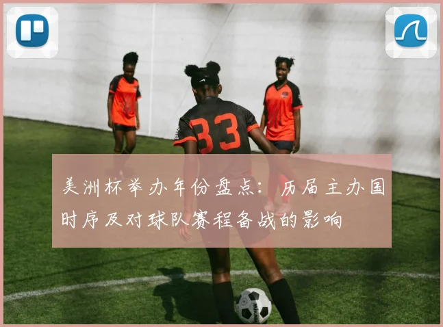美洲杯举办年份盘点:历届主办国时序及对球队赛程备战的影响
