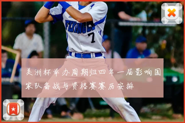 美洲杯举办周期归四年一届影响国家队备战与资格赛赛历安排