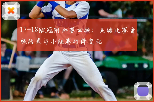 17-18欧冠附加赛回顾：关键比赛晋级结果与小组赛对阵变化