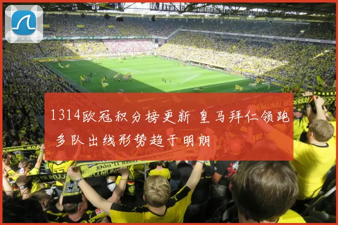 1314欧冠积分榜更新 皇马拜仁领跑 多队出线形势趋于明朗