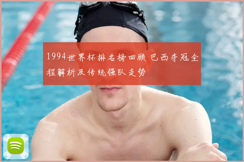 1994世界杯排名榜回顾 巴西夺冠全程解析及传统强队走势