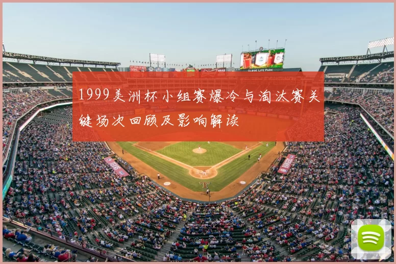 1999美洲杯小组赛爆冷与淘汰赛关键场次回顾及影响解读