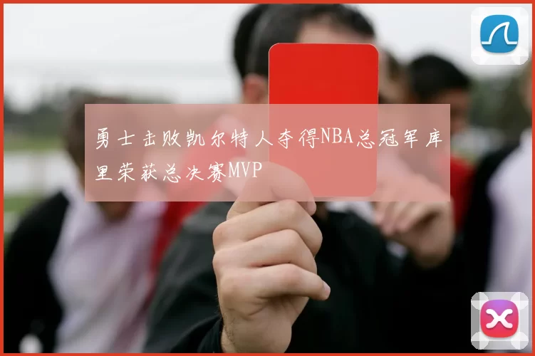 勇士击败凯尔特人夺得NBA总冠军库里荣获总决赛MVP